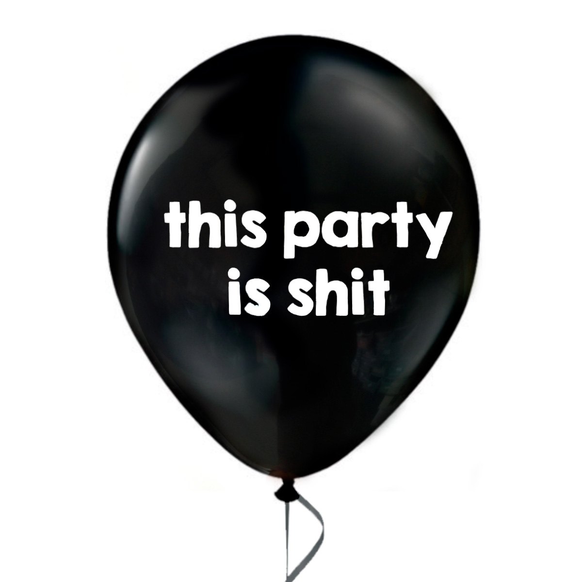 This party is shit, kuolen tylsyyteen ilmapallo
